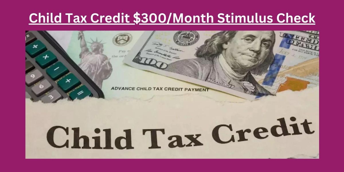 Child Tax Credit $300/Month Stimulus Check