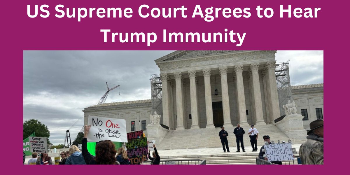 US Supreme Court Agrees to Hear Trump Immunity