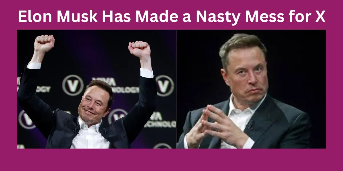 Elon Musk Has Made a Nasty Mess for X