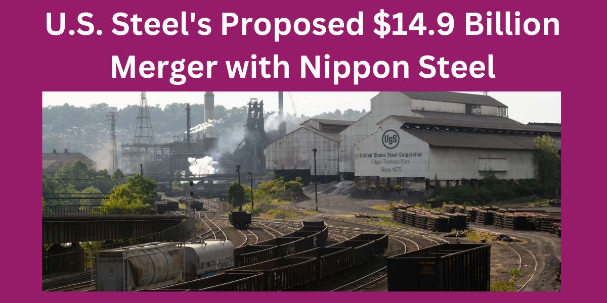 U.S. Steel's Proposed $14.9 Billion Merger with Nippon Steel