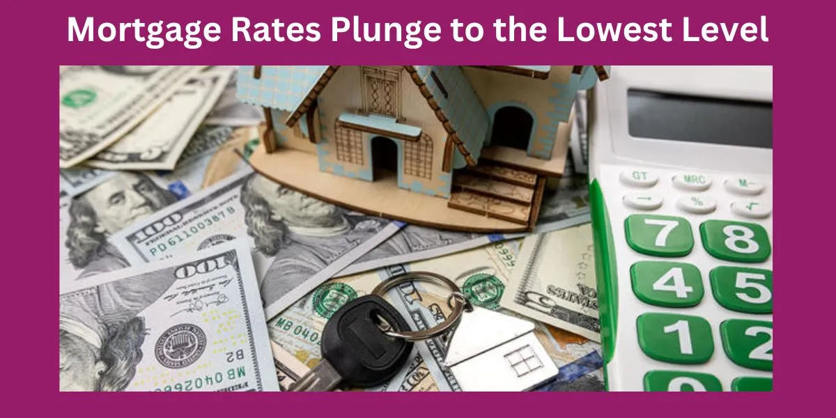 Mortgage Rates Plunge to the Lowest Level