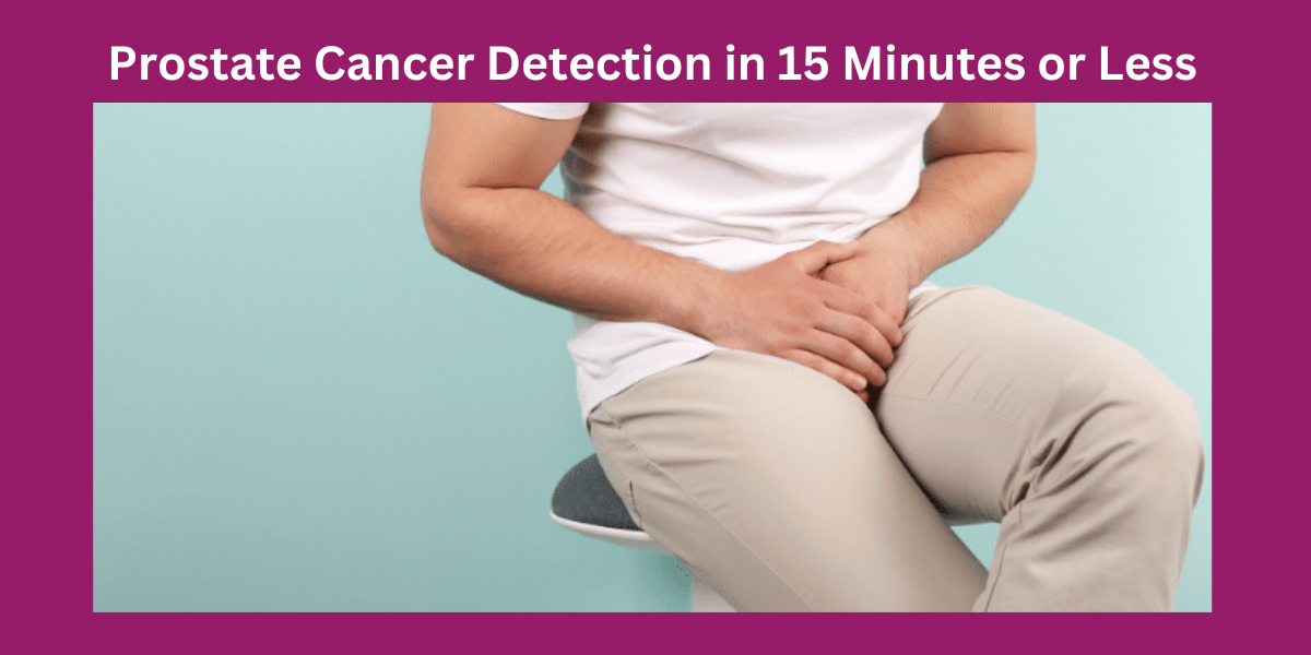 Prostate Cancer Detection in 15 Minutes or Less