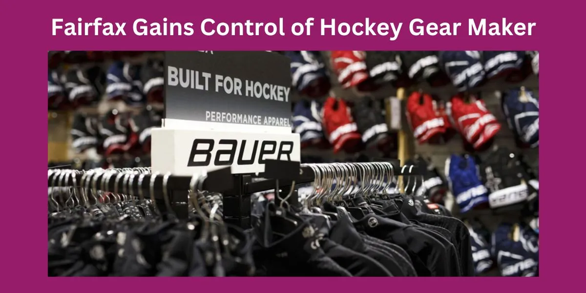 Fairfax Gains Control of Hockey Gear Maker