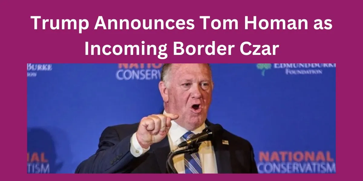 Trump Announces Tom Homan as Incoming Border Czar