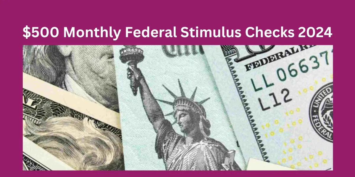 $500 Monthly Federal Stimulus Checks 2024